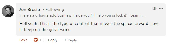 LinkedIn comment from Jon Brosio: 'Hell yeah. This is the type of content that moves the space forward. Love it. Keep up the great work.'