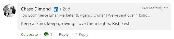 LinkedIn comment from Chase Dimond, an ecommerce email marketer and agency owner: 'Keep asking, keep growing. Love the insights, Rishikesh'