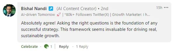 LinkedIn comment from Bishal Nandi, an AI content creator: 'Absolutely agree! Asking the right questions is the foundation of any successful strategy. This framework seems invaluable for driving real, sustainable growth.'