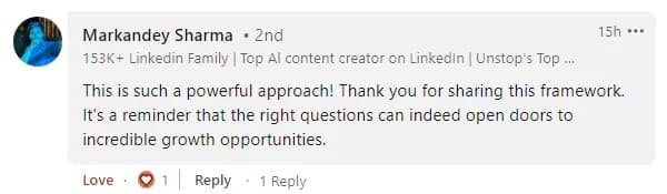 LinkedIn comment from Markandey Sharma, an AI content creator: 'This is such a powerful approach! Thank you for sharing this framework. It is a reminder that the right questions can indeed open doors to incredible growth opportunities.'