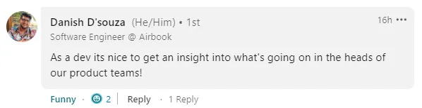 LinkedIn comment from Danish D'souza, a software engineer at Airbook: 'As a dev its nice to get an insight into what is going on in the heads of our product teams!'
