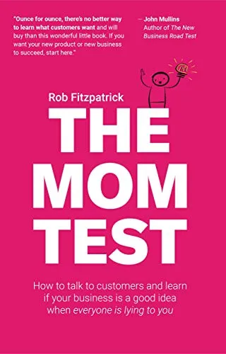 Cover of The Mom Test by Rob Fitzpatrick, subtitled "How to talk to customers and learn if your business is a good idea when everyone is lying to you".