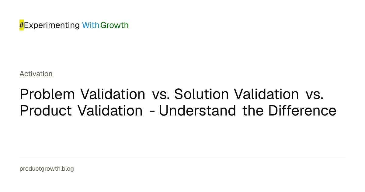 Problem vs. Solution vs. Product Validation